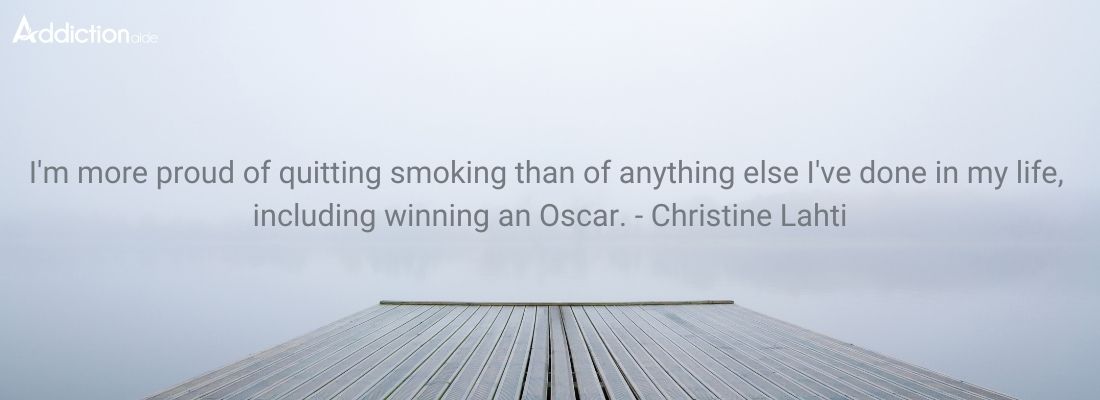 I'm more proud of quitting smoking than of anything else I've done in my life, including winning an Oscar. - Christine Lahti